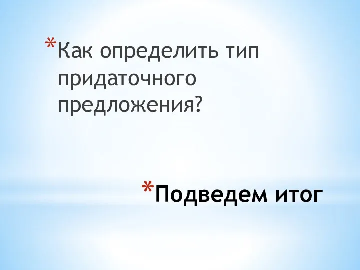 Подведем итог Как определить тип придаточного предложения?