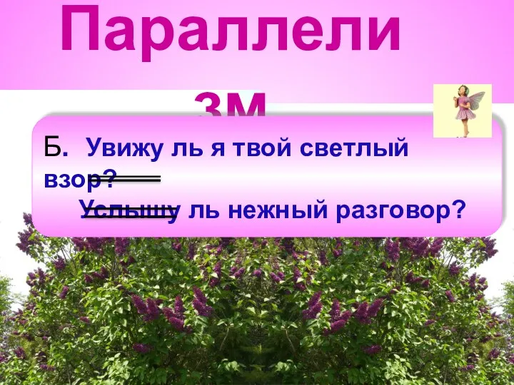 Параллелизм Б. Увижу ль я твой светлый взор? Услышу ль нежный разговор?