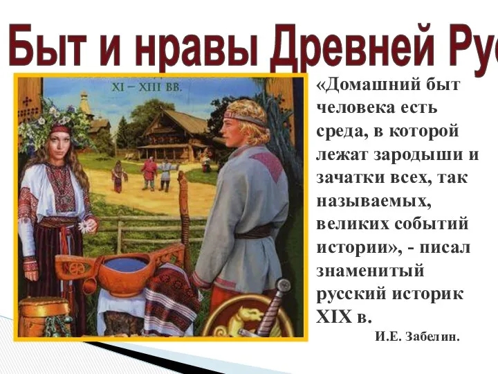 Быт и нравы Древней Руси «Домашний быт человека есть среда, в которой лежат