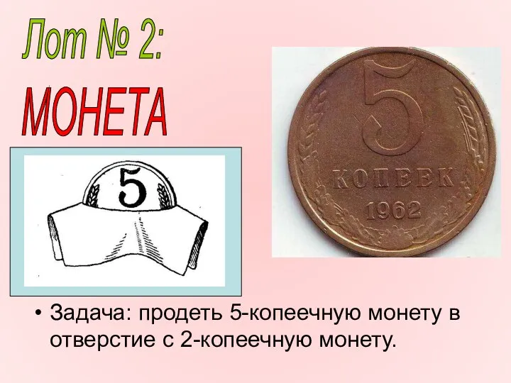 Задача: продеть 5-копеечную монету в отверстие с 2-копеечную монету. Лот № 2: МОНЕТА