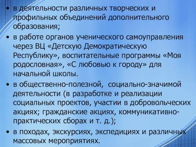 в деятельности различных творческих и профильных объединений дополнительного образования; в работе органов ученического