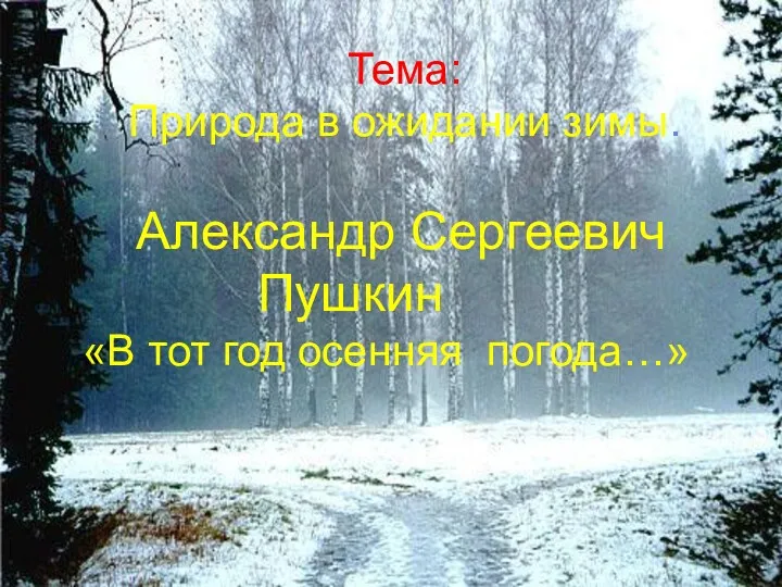 Тема: Природа в ожидании зимы. Александр Сергеевич Пушкин «В тот год осенняя погода…»