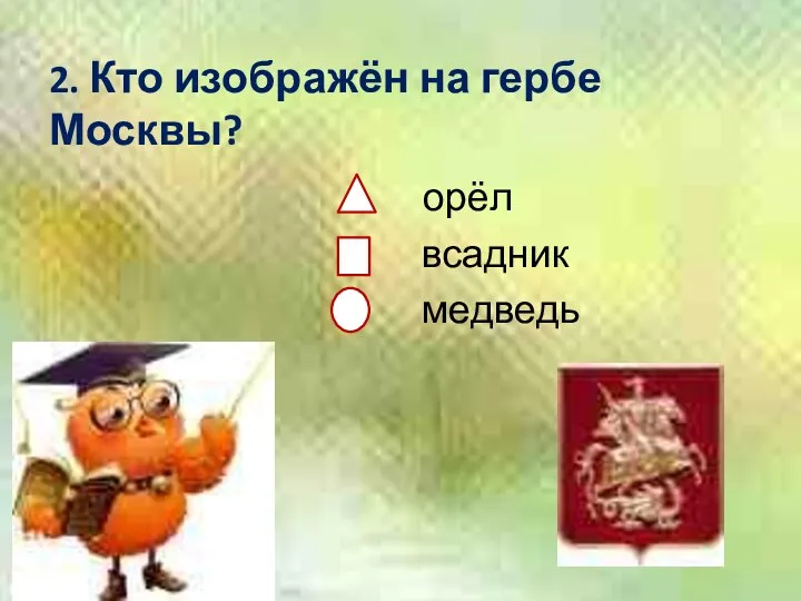 2. Кто изображён на гербе Москвы? орёл всадник медведь