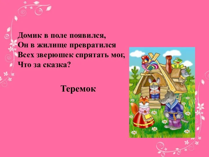 Теремок Домик в поле появился, Он в жилище превратился Всех зверюшек спрятать мог, Что за сказка?