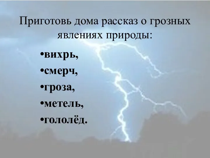 Приготовь дома рассказ о грозных явлениях природы: вихрь, смерч, гроза, метель, гололёд.