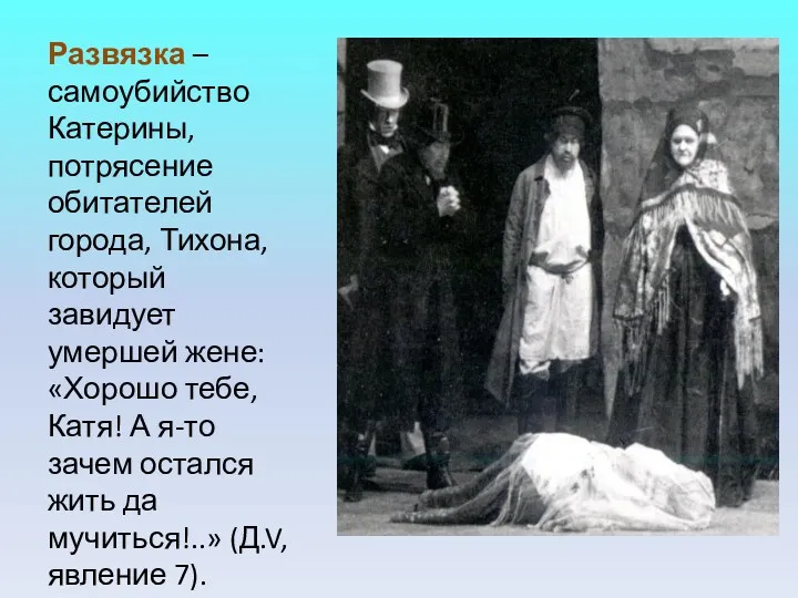 Развязка – самоубийство Катерины, потрясение обитателей города, Тихона, который завидует умершей жене: «Хорошо