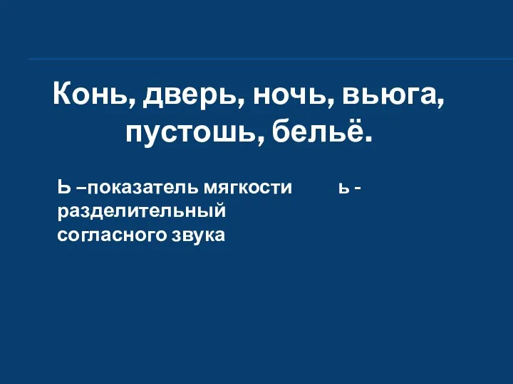 Конь, дверь, ночь, вьюга, пустошь, бельё. Ь –показатель мягкости ь - разделительный согласного звука