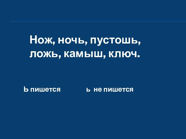 Нож, ночь, пустошь, ложь, камыш, ключ. Ь пишется ь не пишется