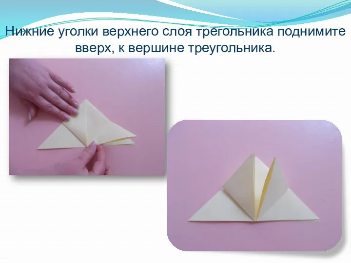 Нижние уголки верхнего слоя трегольника поднимите вверх, к вершине треугольника.