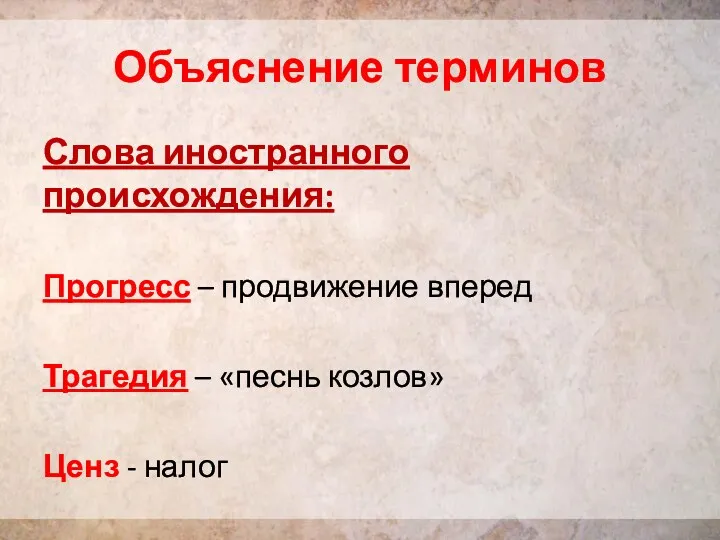 Слова иностранного происхождения: Прогресс – продвижение вперед Трагедия – «песнь козлов» Ценз - налог Объяснение терминов