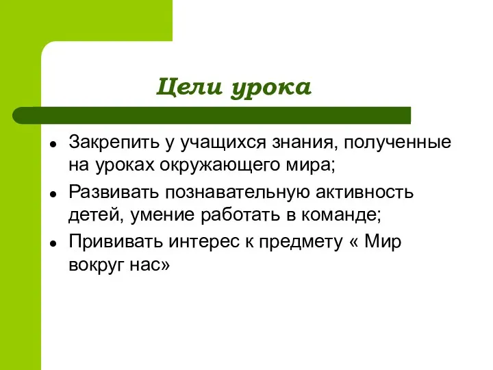 Цели урока Закрепить у учащихся знания, полученные на уроках окружающего