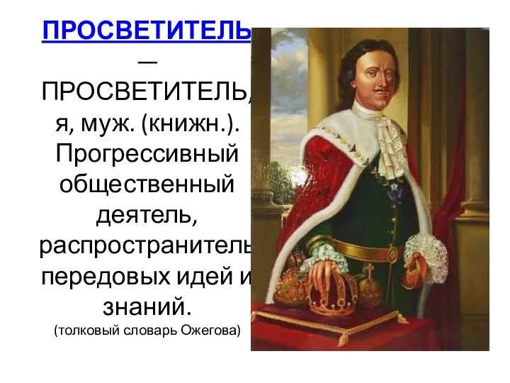 ПРОСВЕТИТЕЛЬ — ПРОСВЕТИТЕЛЬ, я, муж. (книжн.). Прогрессивный общественный деятель, распространитель