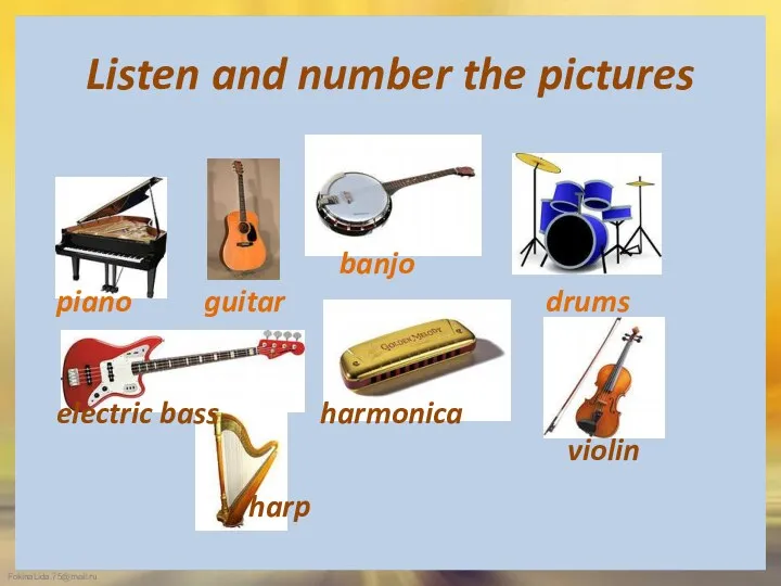 Listen and number the pictures banjo piano guitar drums electric bass harmonica violin harp