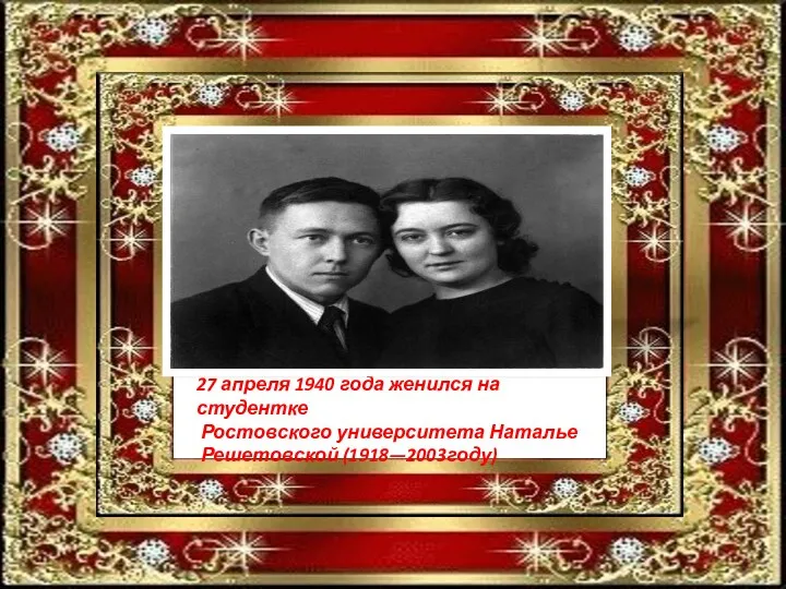 27 апреля 1940 года женился на студентке Ростовского университета Наталье Решетовской (1918—2003году)