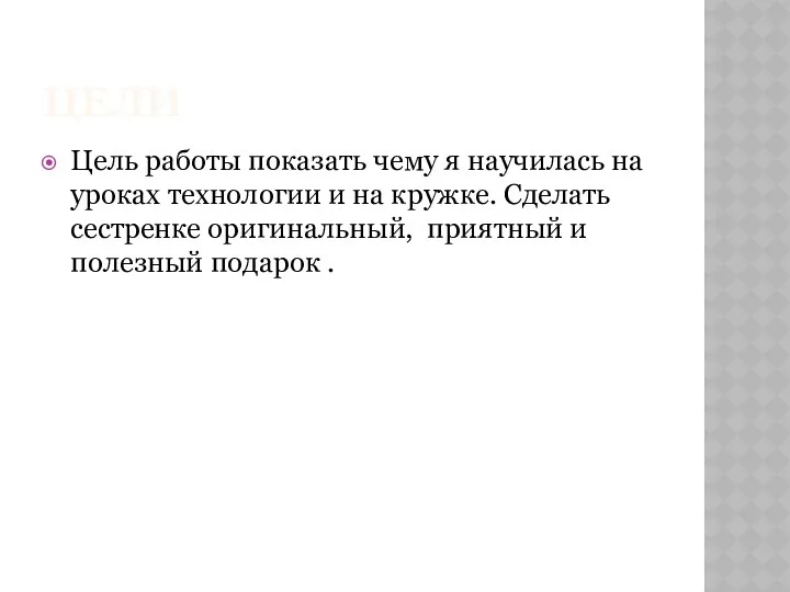 Цели Цель работы показать чему я научилась на уроках технологии