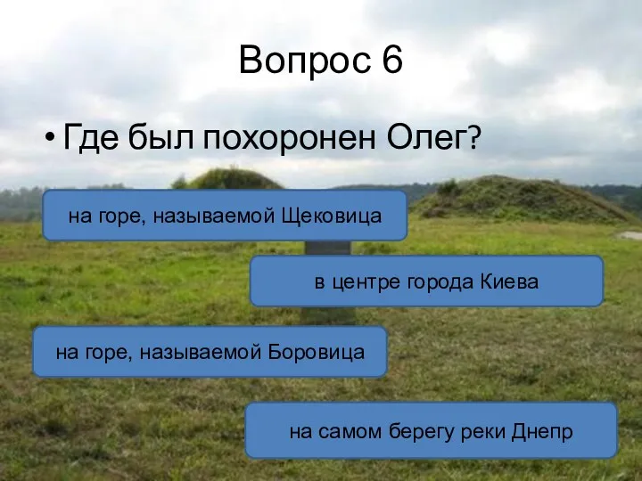 Вопрос 6 Где был похоронен Олег? на горе, называемой Щековица