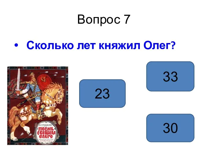 Вопрос 7 Сколько лет княжил Олег? 33 30 23