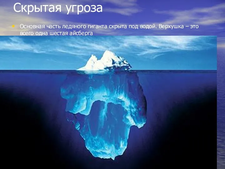 Скрытая угроза Основная часть ледяного гиганта скрыта под водой. Верхушка – это всего одна шестая айсберга