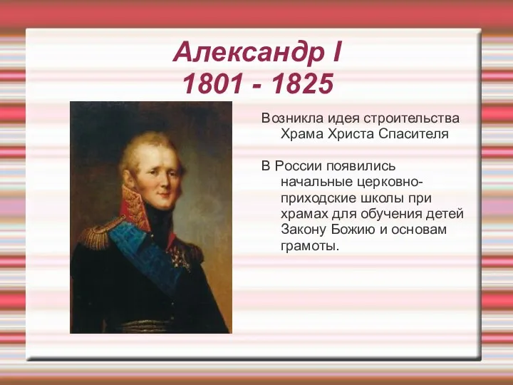 Александр I 1801 - 1825 Возникла идея строительства Храма Христа Спасителя В России