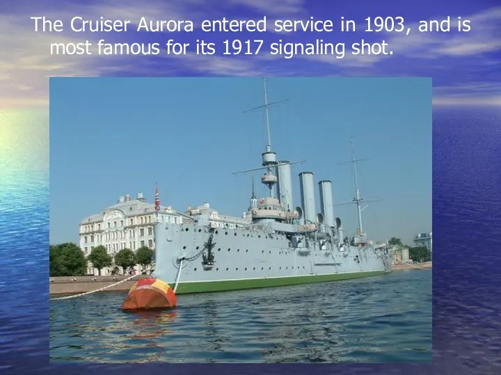 The Cruiser Aurora entered service in 1903, and is most famous for its 1917 signaling shot.