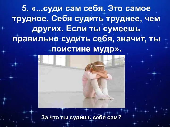 5. «...суди сам себя. Это самое трудное. Себя судить труднее,