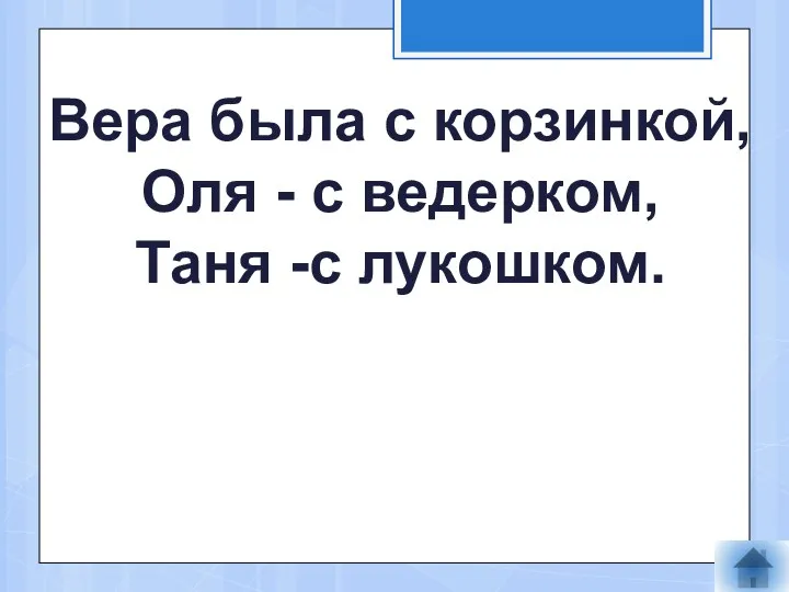 Вера была с корзинкой, Оля - с ведерком, Таня -с лукошком.