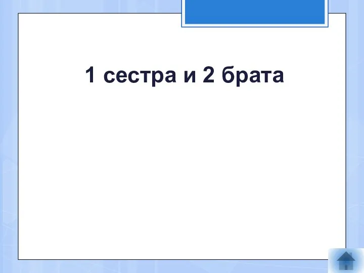 1 сестра и 2 брата