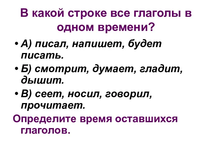 В какой строке все глаголы в одном времени? А) писал,