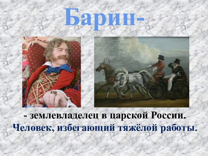 Барин- - землевладелец в царской России. Человек, избегающий тяжёлой работы.