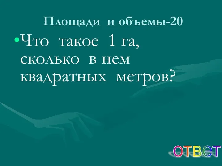 Площади и объемы-20 Что такое 1 га, сколько в нем квадратных метров? ответ