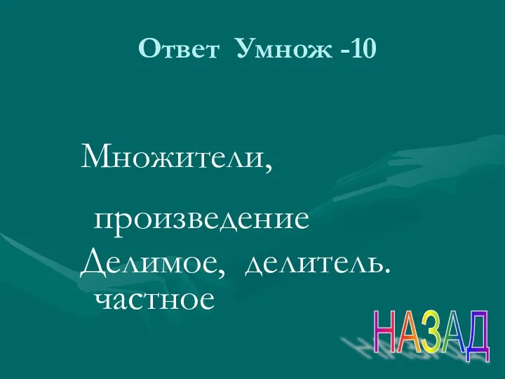 Ответ Умнож -10 Множители, произведение Делимое, делитель. частное НАЗАД