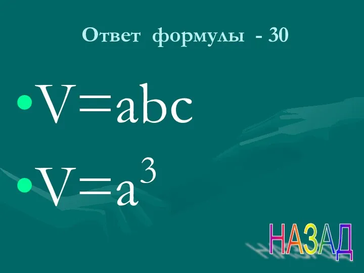 Ответ формулы - 30 V=abc V=a3 НАЗАД