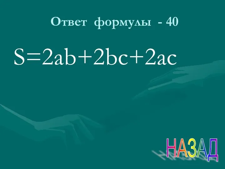 Ответ формулы - 40 S=2ab+2bc+2ac НАЗАД