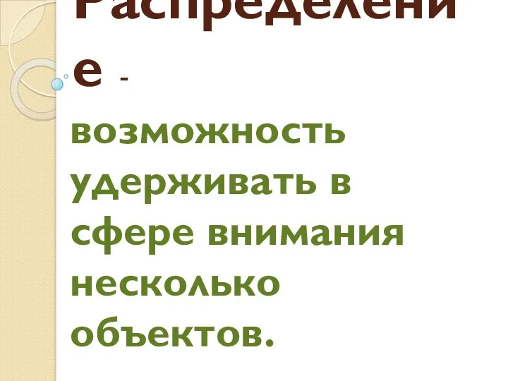 Распределение - возможность удерживать в сфере внимания несколько объектов.