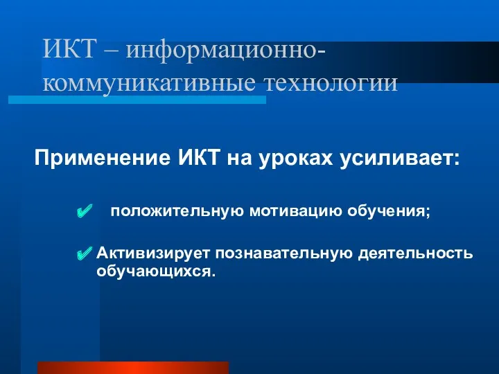 ИКТ – информационно-коммуникативные технологии Применение ИКТ на уроках усиливает: положительную мотивацию обучения; Активизирует познавательную деятельность обучающихся.