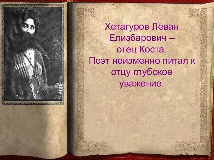 Хетагуров Леван Елизбарович – отец Коста. Поэт неизменно питал к отцу глубокое уважение.