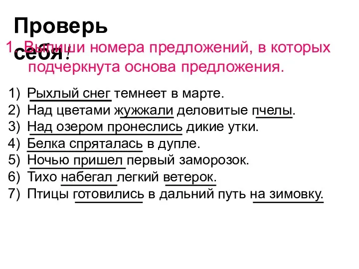 Проверь себя! Выпиши номера предложений, в которых подчеркнута основа предложения.