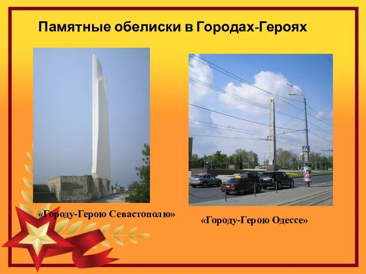 Памятные обелиски в Городах-Героях «Городу-Герою Одессе» «Городу-Герою Севастополю»