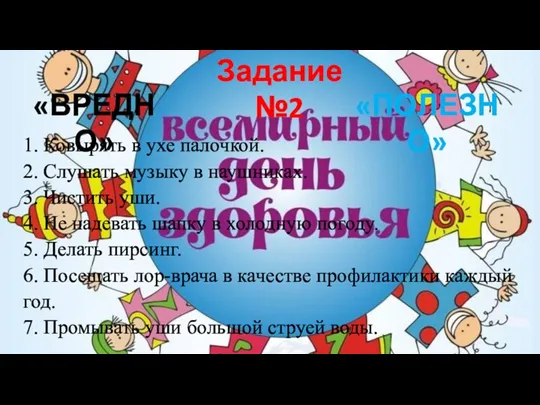 Задание №2 «ВРЕДНО» «ПОЛЕЗНО» 1. Ковырять в ухе палочкой. 2.