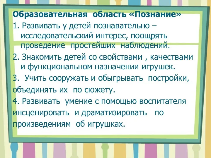 Образовательная область «Познание» 1. Развивать у детей познавательно – исследовательский