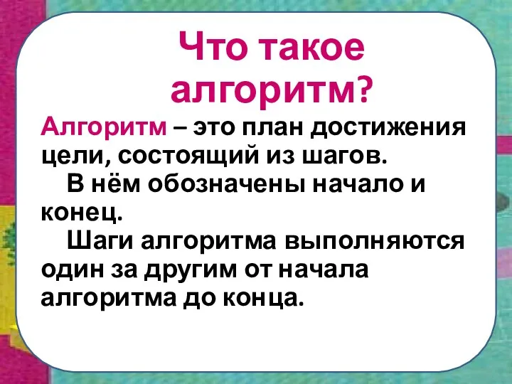 Что такое алгоритм? Алгоритм – это план достижения цели, состоящий из шагов. В