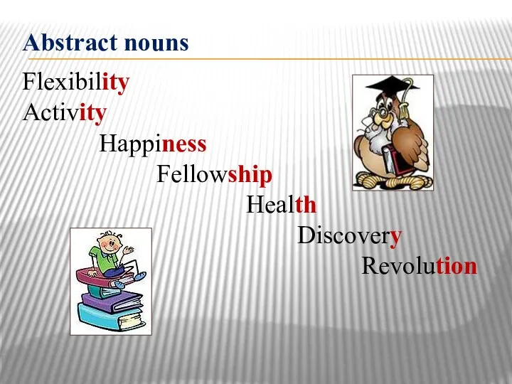 Abstract nouns Flexibility Activity Happiness Fellowship Health Discovery Revolution