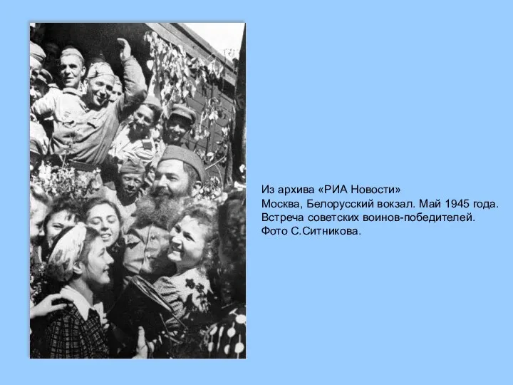 Из архива «РИА Новости» Москва, Белорусский вокзал. Май 1945 года. Встреча советских воинов-победителей. Фото С.Ситникова.