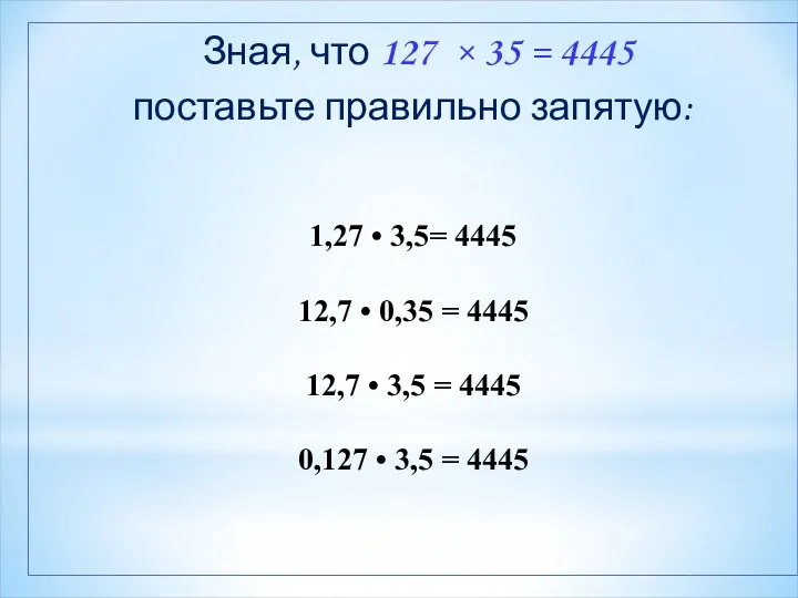 Зная, что 127 × 35 = 4445 поставьте правильно запятую: