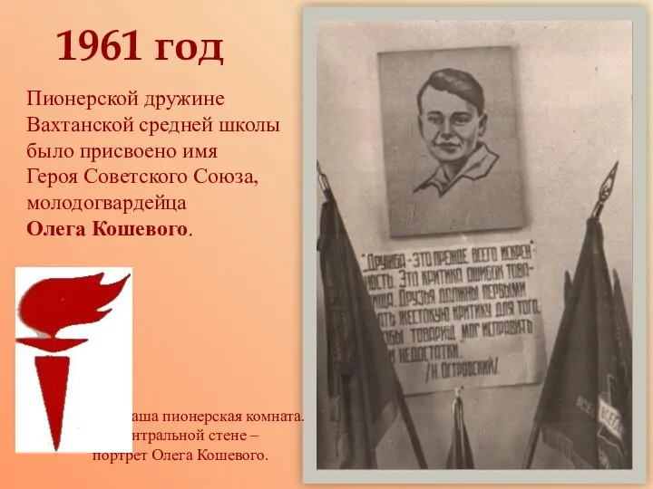 Это наша пионерская комната. На центральной стене – портрет Олега Кошевого. Пионерской дружине