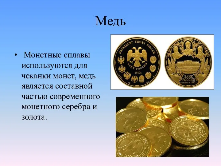 Медь Монетные сплавы используются для чеканки монет, медь является составной частью современного монетного серебра и золота.