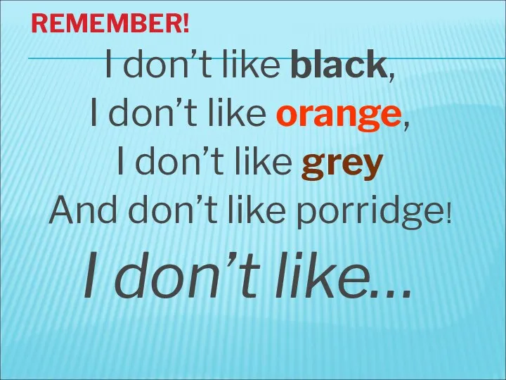 REMEMBER! I don’t like black, I don’t like orange, I