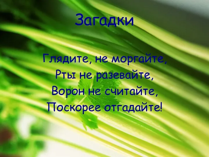 Загадки Глядите, не моргайте, Рты не разевайте, Ворон не считайте, Поскорее отгадайте!