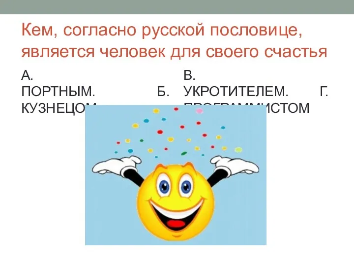 Кем, согласно русской пословице, является человек для своего счастья А.ПОРТНЫМ. Б. КУЗНЕЦОМ. В.УКРОТИТЕЛЕМ. Г. ПРОГРАММИСТОМ