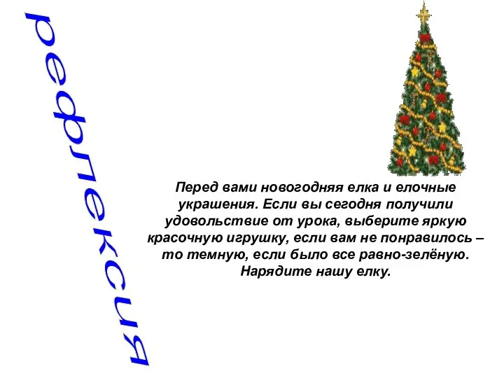 рефлексия Перед вами новогодняя елка и елочные украшения. Если вы сегодня получили удовольствие